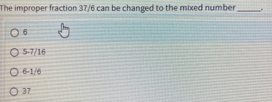 The improper fraction 37/6 can be changed to the mixed number _. 6 5-7/16 6-1/6 37