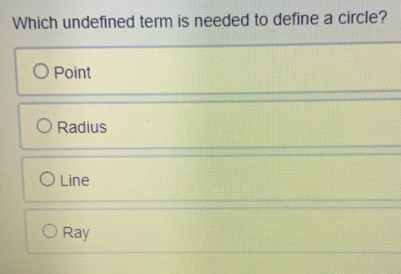 Which undefined term is needed to define a circle? Point Radius Line Ray